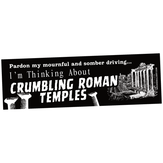 I'm Thinking About Crumbling Roman Temples Bumper Sticker