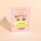 You're My Butter Half Card